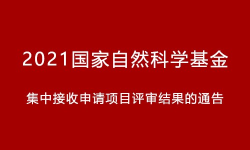关于 2021 年国家自然科学基金集中接收申请项目评审结果的通告
